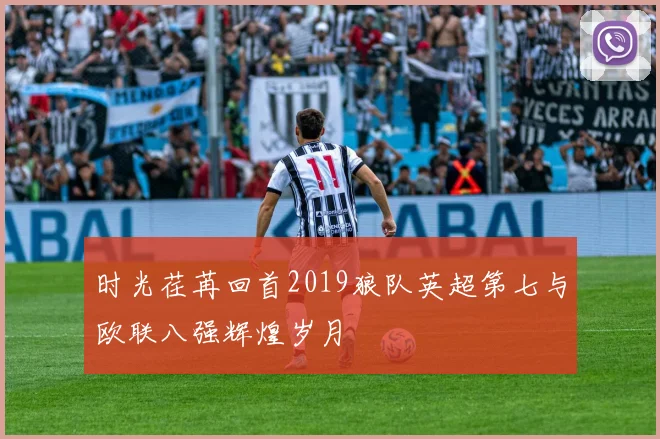 时光荏苒回首2019狼队英超第七与欧联八强辉煌岁月