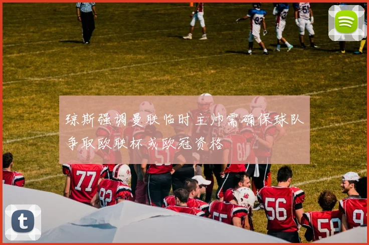 琼斯强调曼联临时主帅需确保球队争取欧联杯或欧冠资格