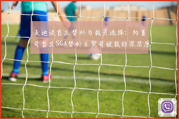 麦迪谈首发替补与裁员选择：约基奇首发SGA替补东契奇被裁的深层原因分析