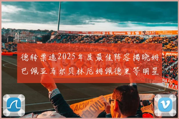 德转票选2025年度最佳阵容揭晓姆巴佩亚马尔贝林厄姆佩德里等明星球员入围