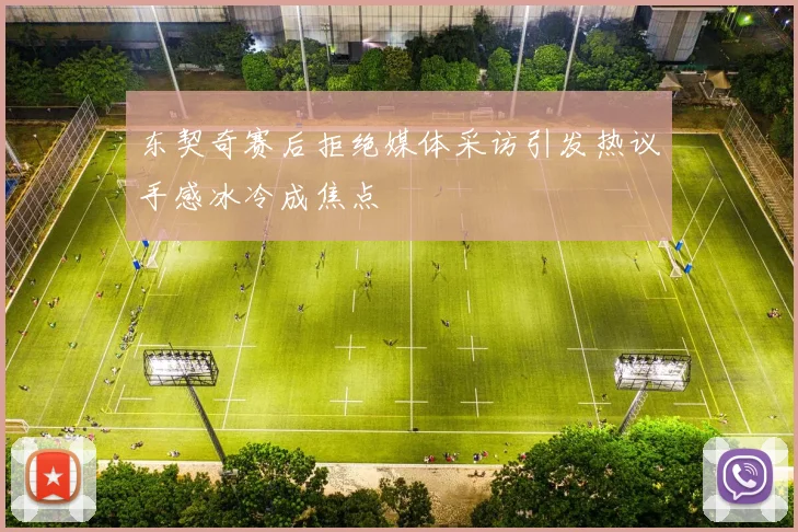 东契奇赛后拒绝媒体采访引发热议手感冰冷成焦点